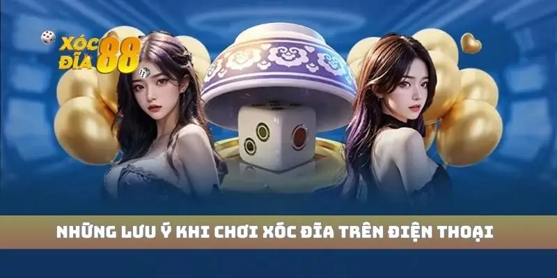 Những lưu ý khi chơi xóc đĩa trên điện thoại