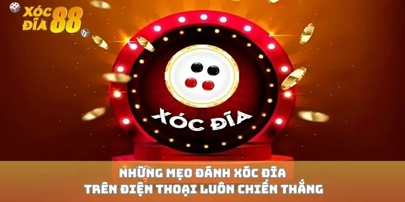 Những mẹo đánh xóc đĩa trên điện thoại luôn chiến thắng