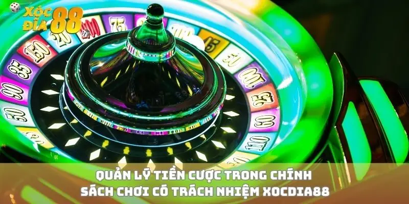 Quản lý tiền cược trong chính sách chơi có trách nhiệm xocdia88