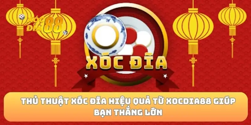 Thủ thuật xóc đĩa hiệu quả từ xocdia88 giúp bạn thắng lớn